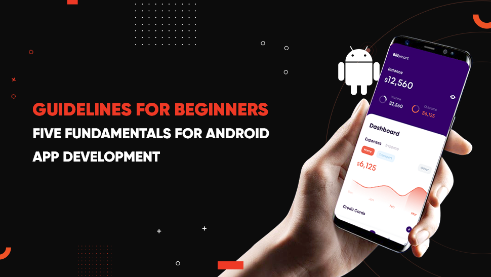 Guidelines For Beginners: Five Fundamentals for Android App Development