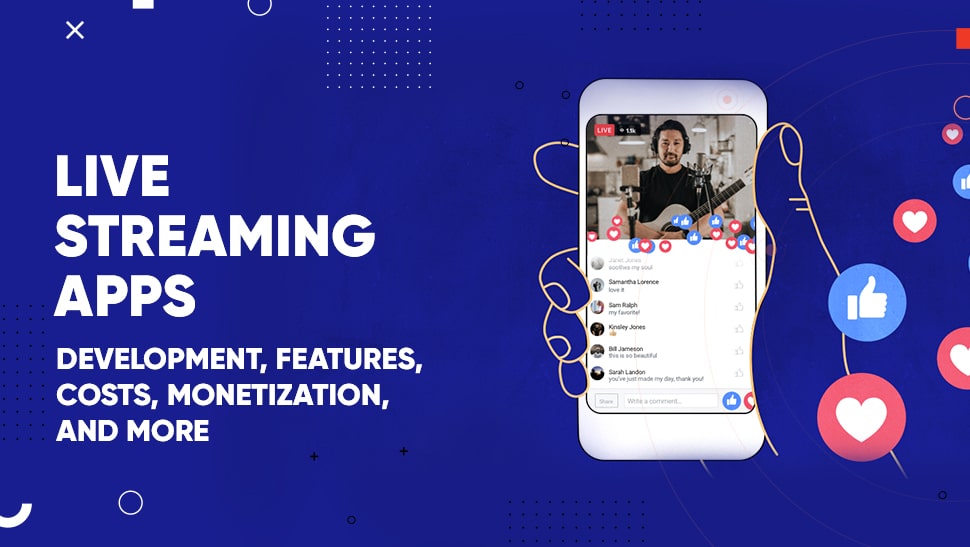 Live Streaming Apps – Development, Features, Costs, Monetization, And More