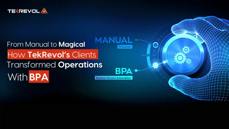 From Manual to Magical: How TekRevol’s Clients Transformed Operations with BPA